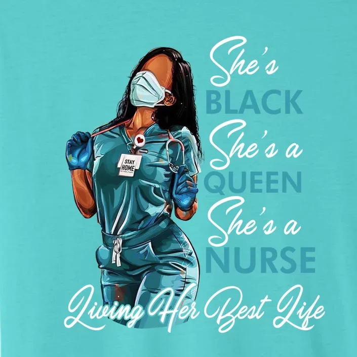 She's Black She's A Queen She's A Nurse Living Her Best Life Meaningful Gift ChromaSoft Performance T-Shirt