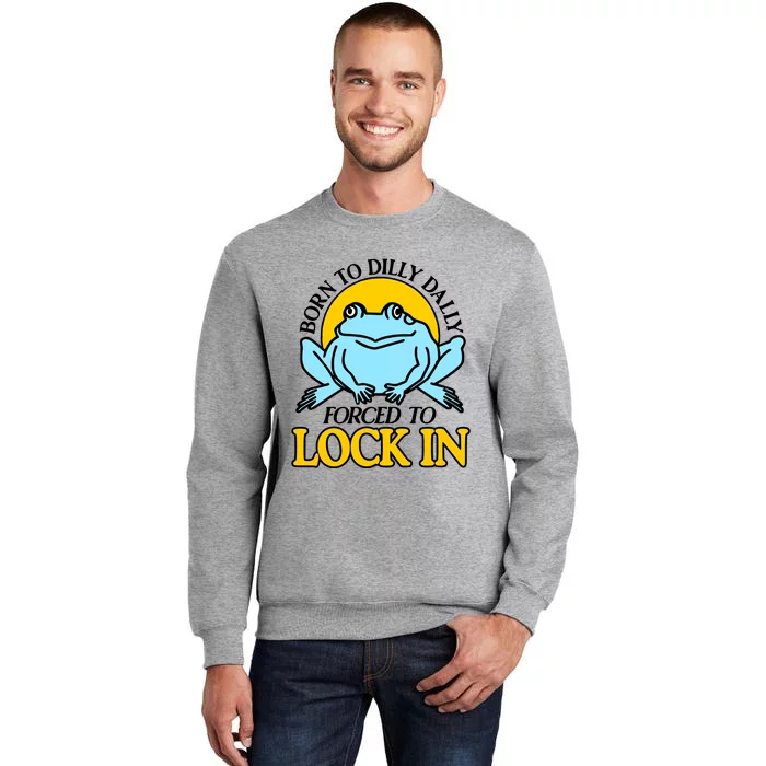 Shitheadsteve Born To Dilly Dally Frog Forced To Lock In New Tall Sweatshirt