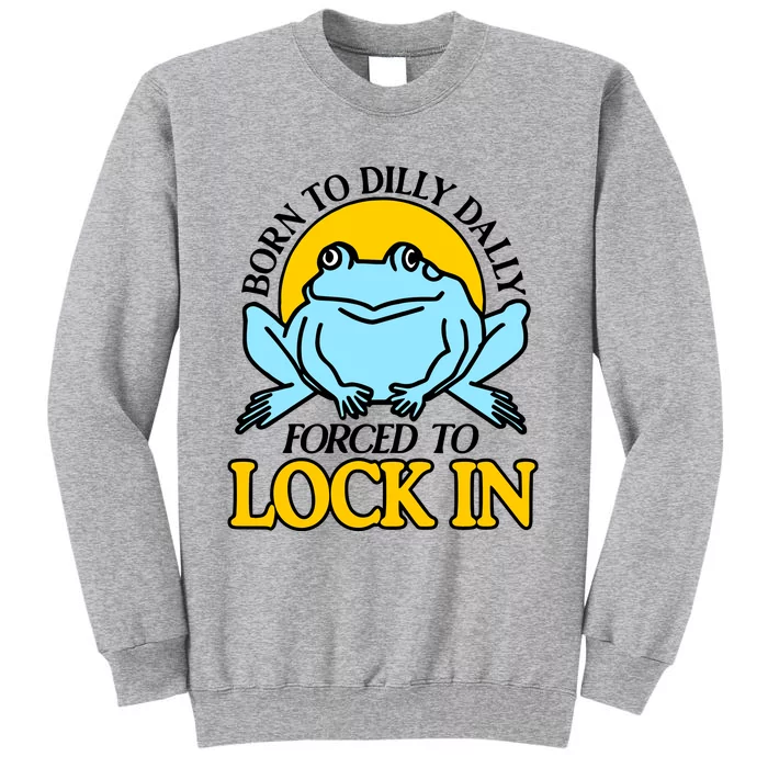 Shitheadsteve Born To Dilly Dally Frog Forced To Lock In New Tall Sweatshirt