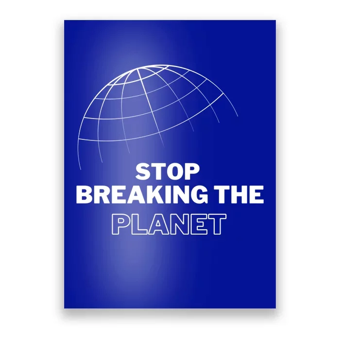 Stop Breaking The Planet Save The Planet Cute Gift Poster