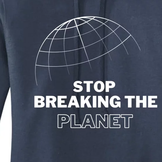 Stop Breaking The Planet Save The Planet Cute Gift Women's Pullover Hoodie