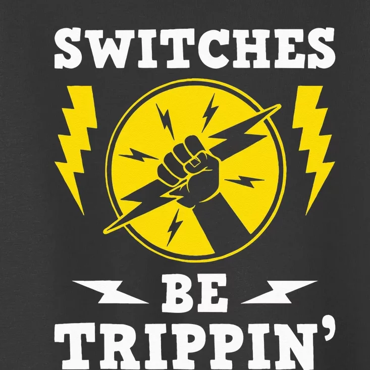 Switches Be Trippin Electrician Switches Electrical Worker Toddler T-Shirt