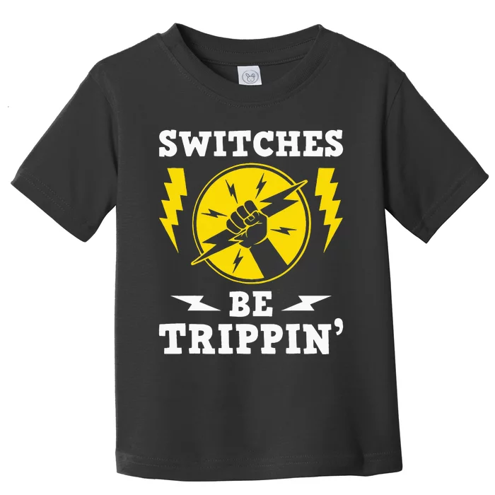 Switches Be Trippin Electrician Switches Electrical Worker Toddler T-Shirt