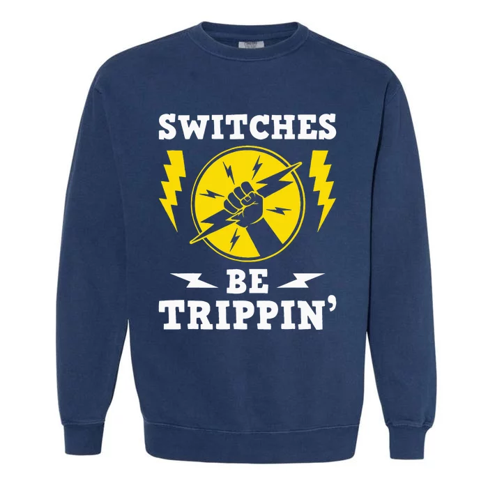 Switches Be Trippin Electrician Switches Electrical Worker Garment-Dyed Sweatshirt