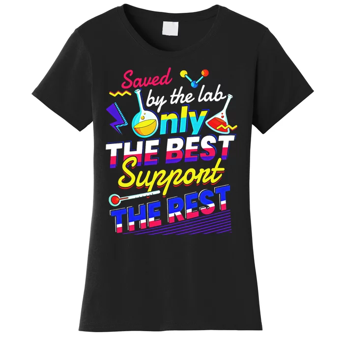 Saved By The Lab Only The Best Support The Rest Lab Week Team Medical Women's T-Shirt