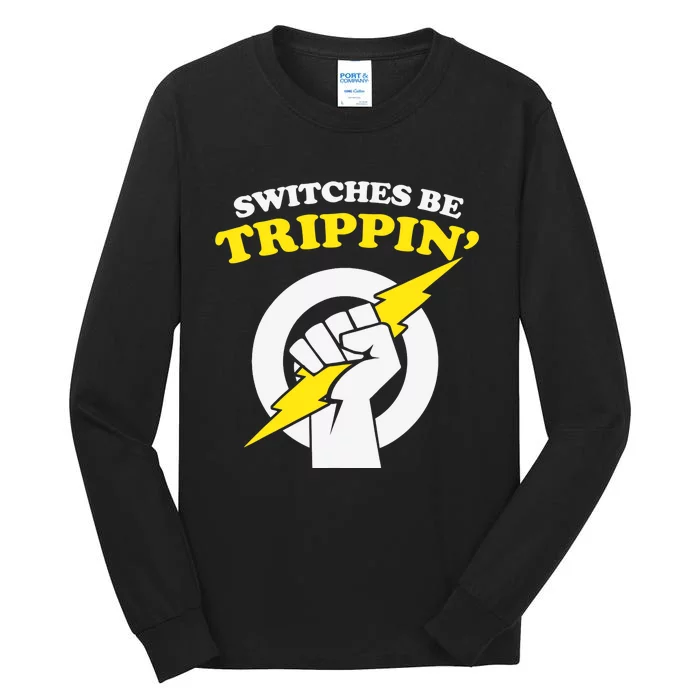 Switches Be Trippin Electrician Switches Be Trippin Tall Long Sleeve T-Shirt