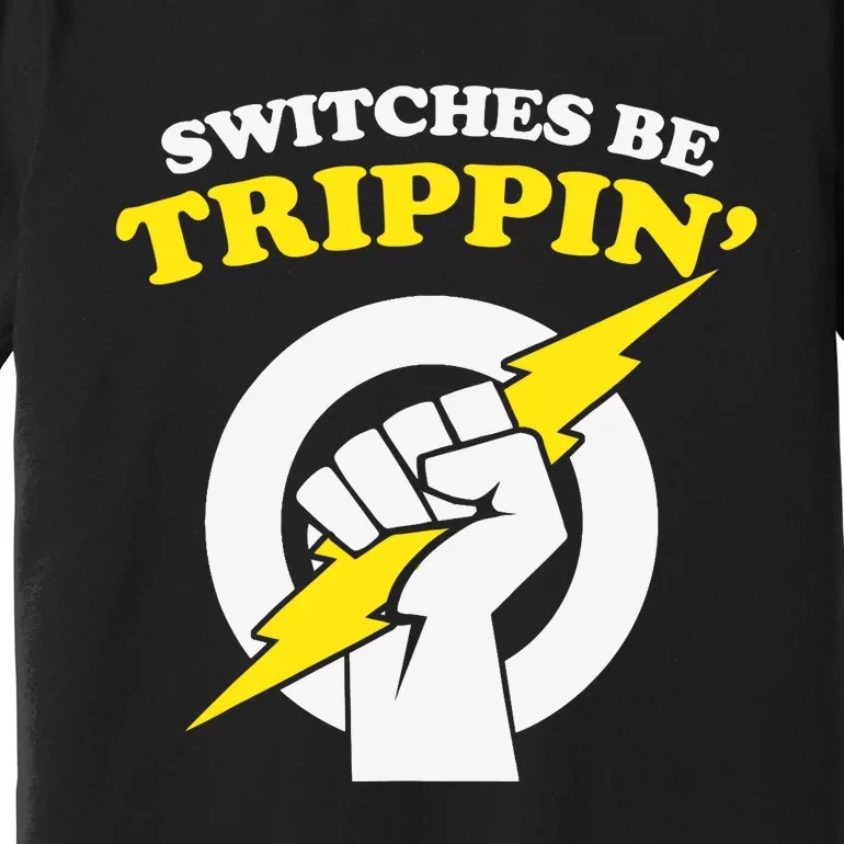 Switches Be Trippin Electrician Switches Be Trippin Premium T-Shirt