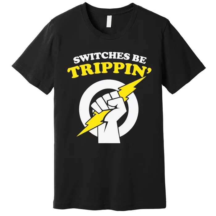 Switches Be Trippin Electrician Switches Be Trippin Premium T-Shirt