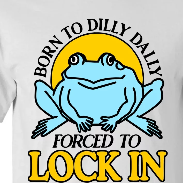 Shitheadsteve Born To Dilly Dally Frog Forced To Lock In New Tall T-Shirt