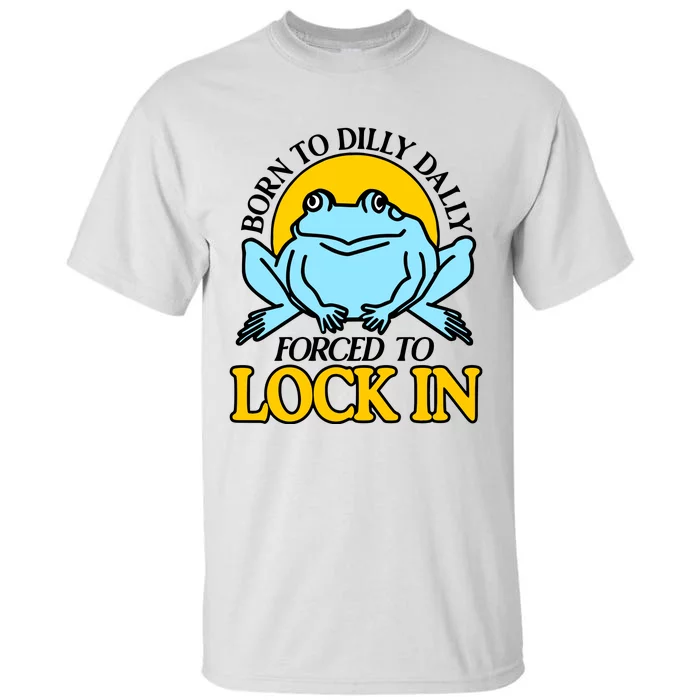 Shitheadsteve Born To Dilly Dally Frog Forced To Lock In New Tall T-Shirt