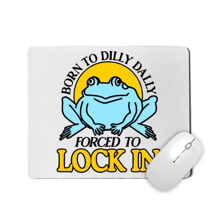 Shitheadsteve Born To Dilly Dally Frog Forced To Lock In New Mousepad