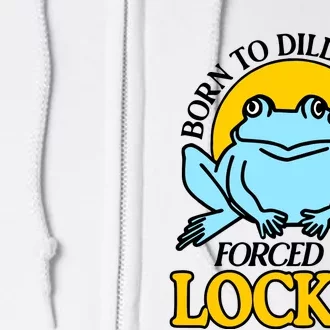 Shitheadsteve Born To Dilly Dally Frog Forced To Lock In New Full Zip Hoodie