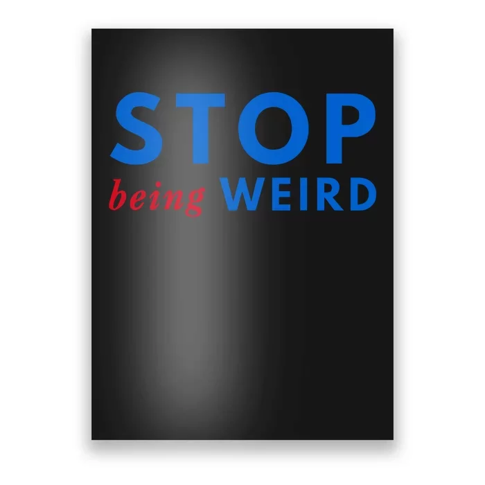 Stop Being Weird Pro Democrat Anti Trump Poster