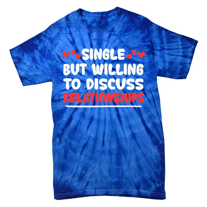 Single But Willing To Discuss Relationships Gift Vgiftday Cool Gift Tie-Dye T-Shirt