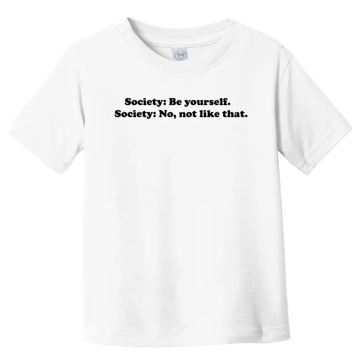 Society Be Yourself Society No Not Like That Toddler T-Shirt