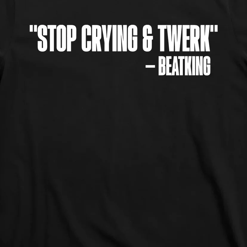 Stop Crying And Twerk Beatking T-Shirt