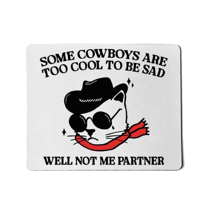 Some Cowboys Are Too Cool To Be Sad Well Not Me Partner Mousepad