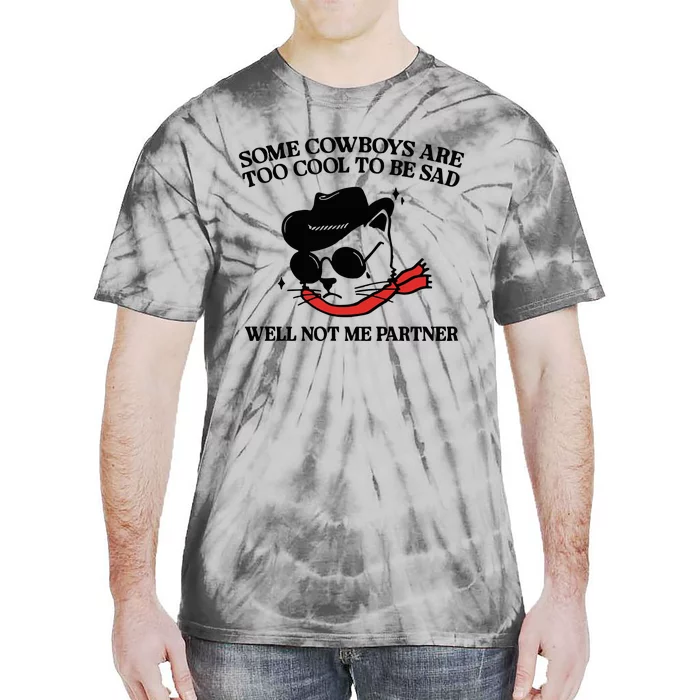 Some Cowboys Are Too Cool To Be Sad Well Not Me Partner Tie-Dye T-Shirt