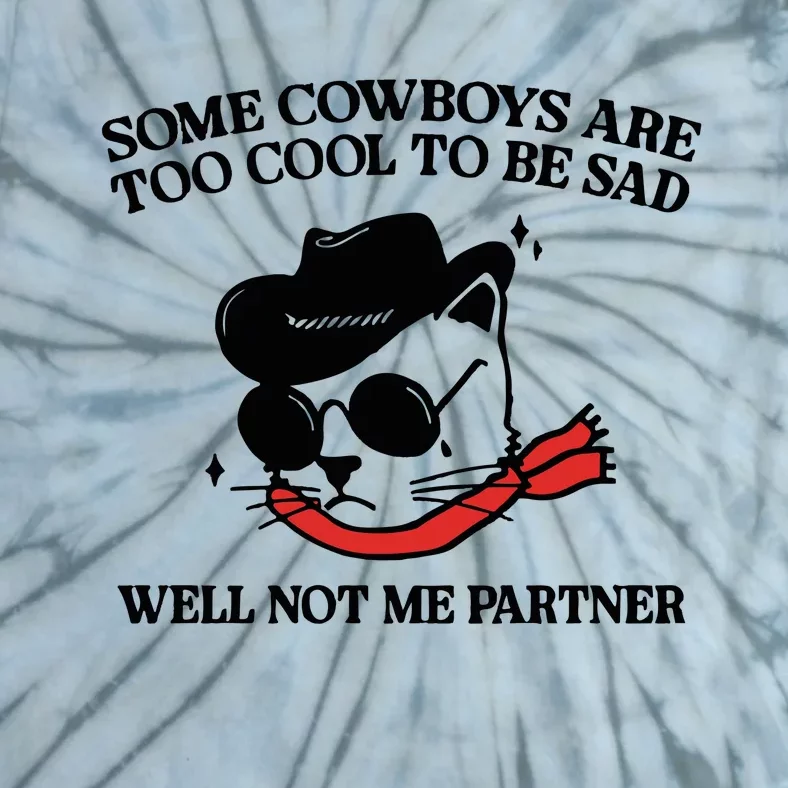 Some Cowboys Are Too Cool To Be Sad Well Not Me Partner Tie-Dye T-Shirt