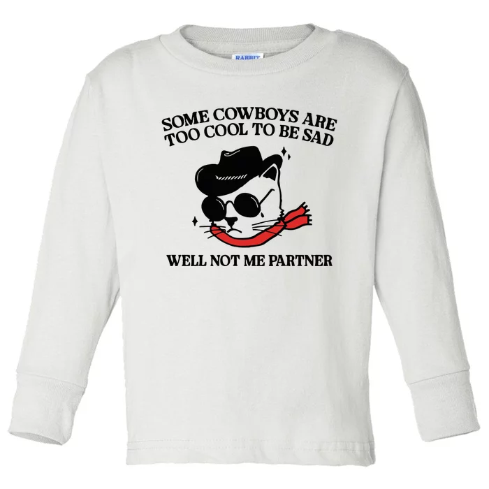 Some Cowboys Are Too Cool To Be Sad Well Not Me Partner Toddler Long Sleeve Shirt