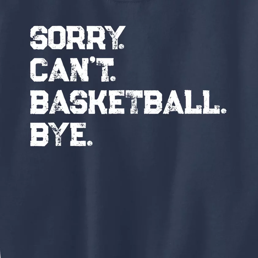 Sorry. CanT. Basketball. Bye. / Basketball Player & Fan Kids Sweatshirt