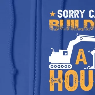 Sorry Cant Building A House Construction Worker Funny Gift Full Zip Hoodie