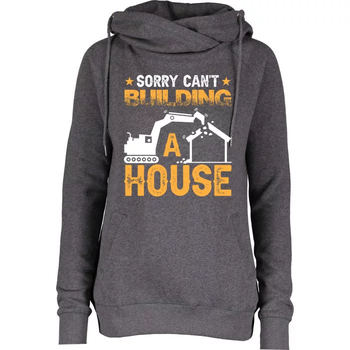 Sorry Cant Building A House Construction Worker Funny Gift Womens Funnel Neck Pullover Hood