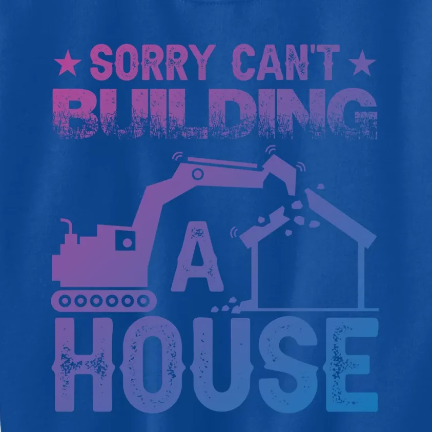 Sorry Cant Building A House Construction Worker Funny Gift Kids Sweatshirt