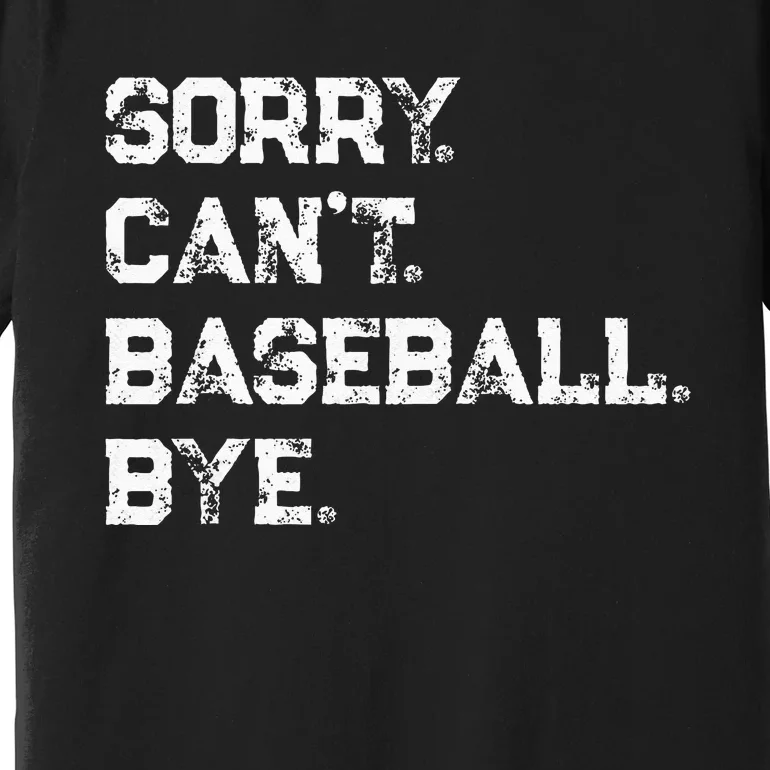 Sorry. Cant. Baseball. Bye. Baseball Player & Fan Quote Premium T-Shirt