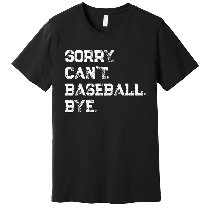 Sorry. Cant. Baseball. Bye. Baseball Player & Fan Quote Premium T-Shirt