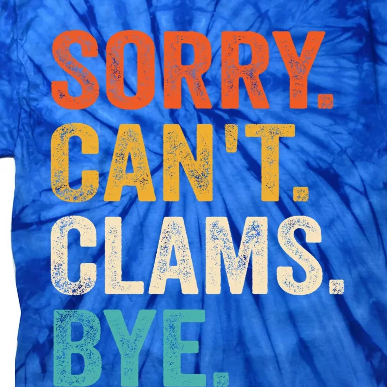 Sorry CanT Clams Bye Funny Clam Digging Gift Tie-Dye T-Shirt