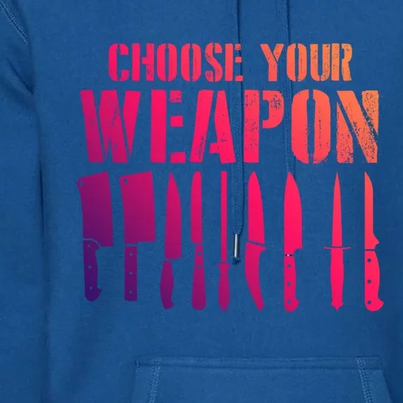 Sous Chefs Cooking Chefs Choose Your Weapon Cooking Chefs Gift Premium Hoodie