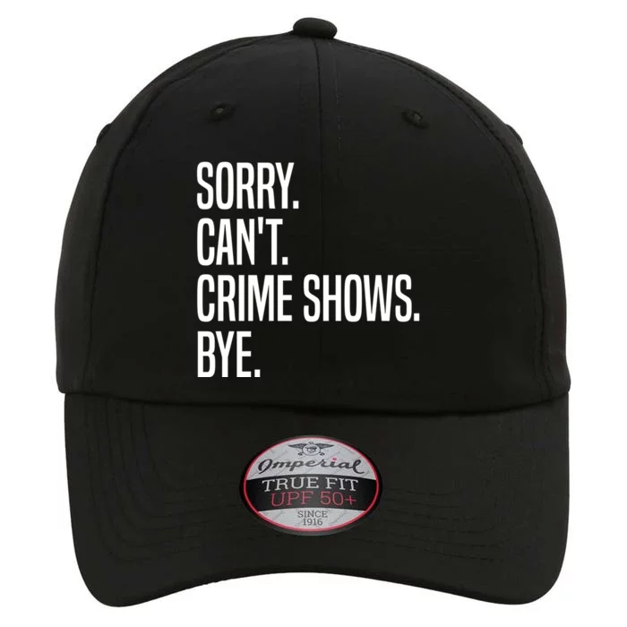 Sorry Can’t Crime Shows Bye True Crime Great Gift The Original Performance Cap