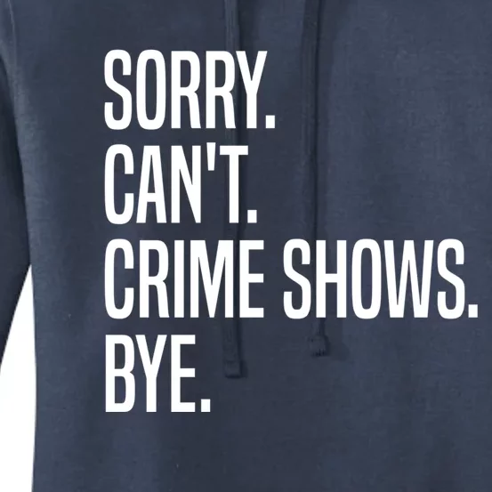 Sorry Can’t Crime Shows Bye True Crime Great Gift Women's Pullover Hoodie