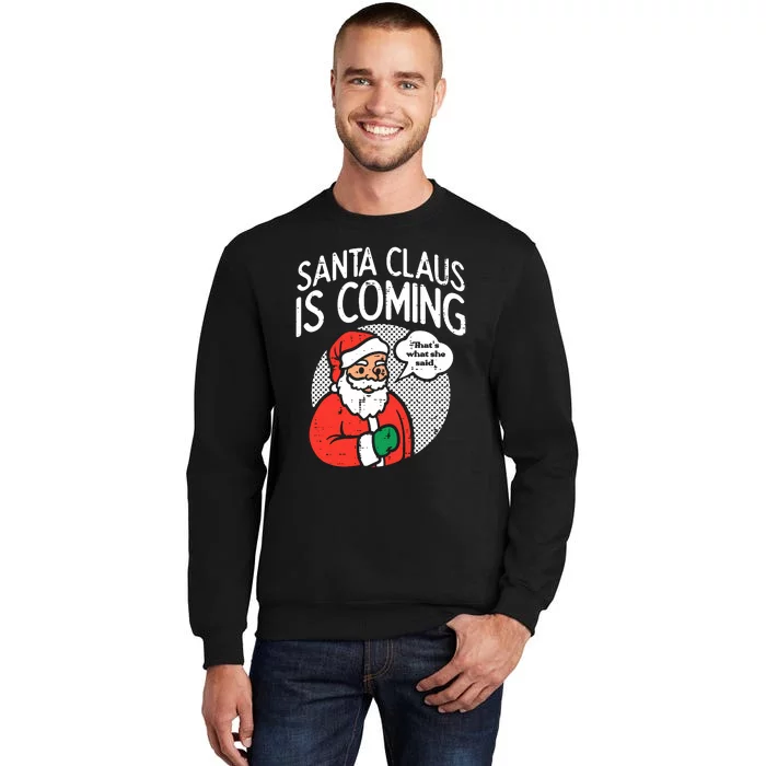 Santa Claus Coming She Said Funny Christmas Xmas Humor Tall Sweatshirt