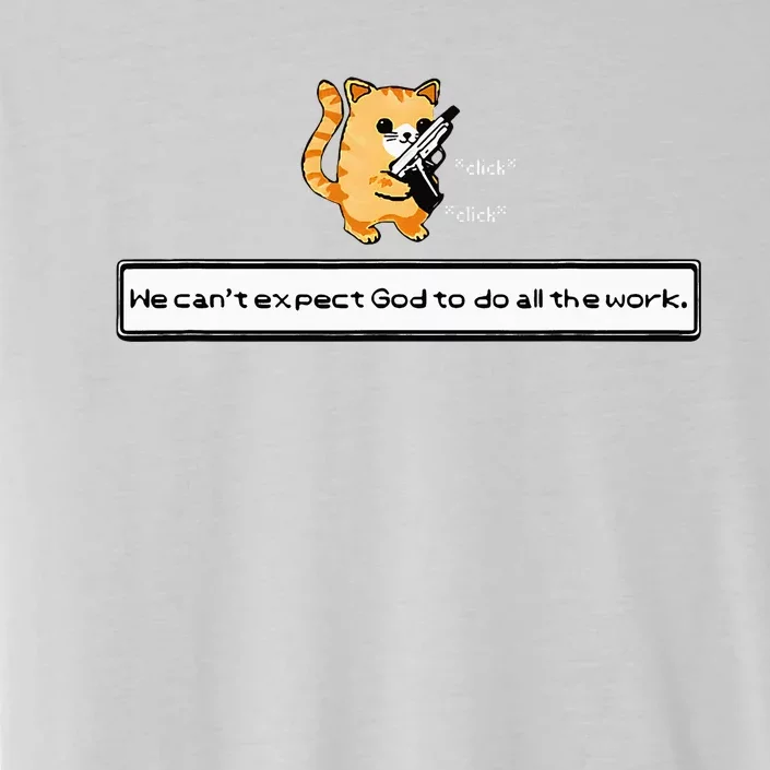 Squirt Click Click We CanT Expect God To Do All The Work ChromaSoft Performance T-Shirt