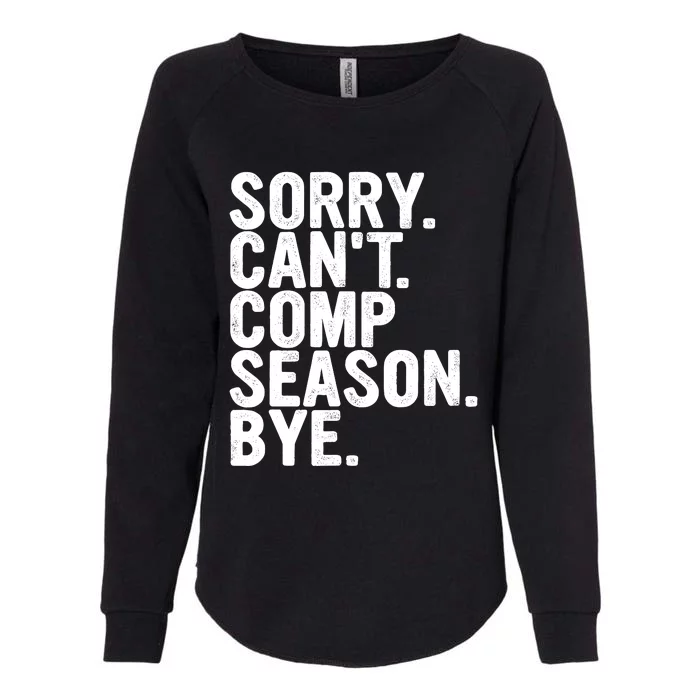 Sorry CanT Comp Season Bye Funny Cheer Competition Dance Womens California Wash Sweatshirt