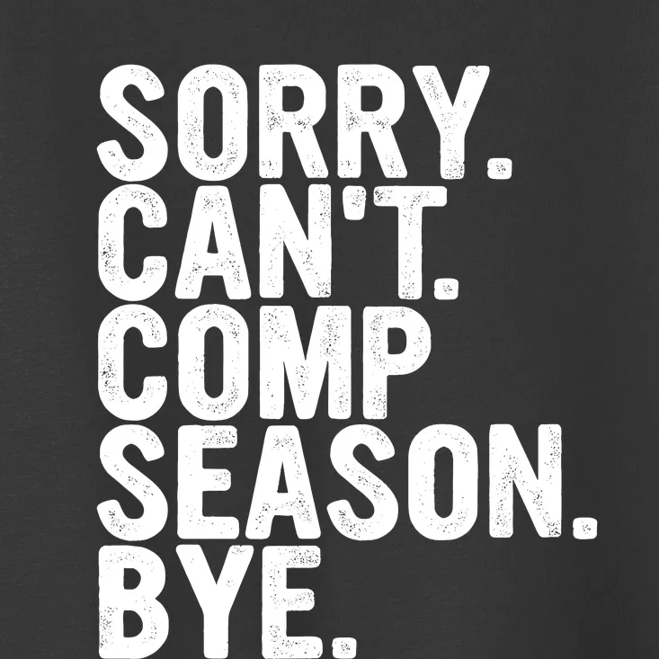 Sorry CanT Comp Season Bye Funny Cheer Competition Dance Toddler T-Shirt