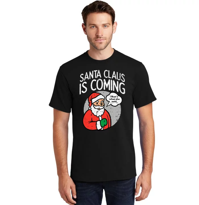 Santa Claus Coming She Said Funny Christmas Xmas Humor Tall T-Shirt