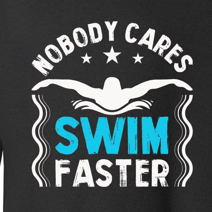 Swimming Coach Coaching Nobody Cares Swim Faster Toddler Sweatshirt