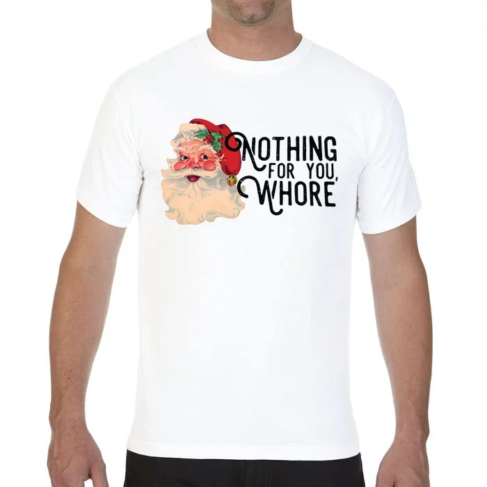 Santa Claus Christmas Nothing For You Whore Comfort Colors T-Shirt