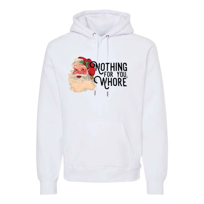 Santa Claus Christmas Nothing For You Whore Premium Hoodie