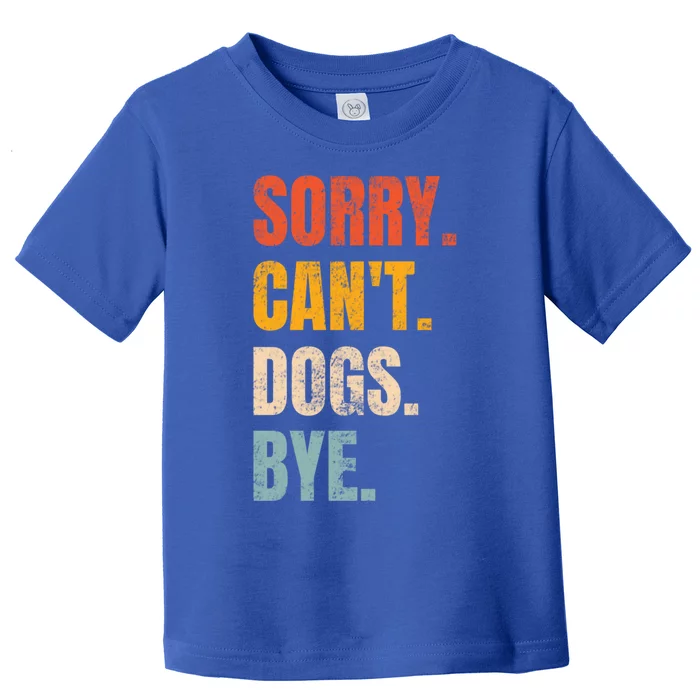 Sorry CanT Dogs Bye Retro Dog Lover Funny Animal Gift Toddler T-Shirt