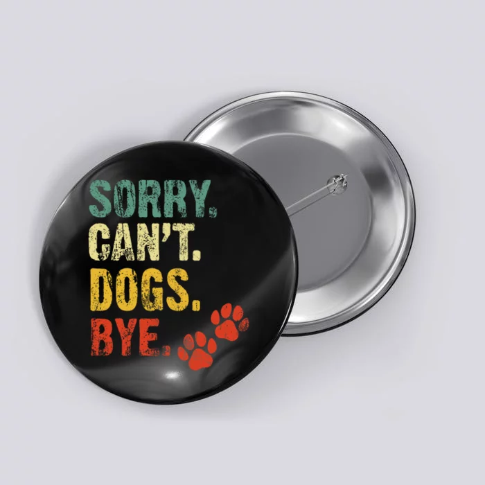 Sorry Cant Dogs Bye Vintage Retro Dogs Lover Button