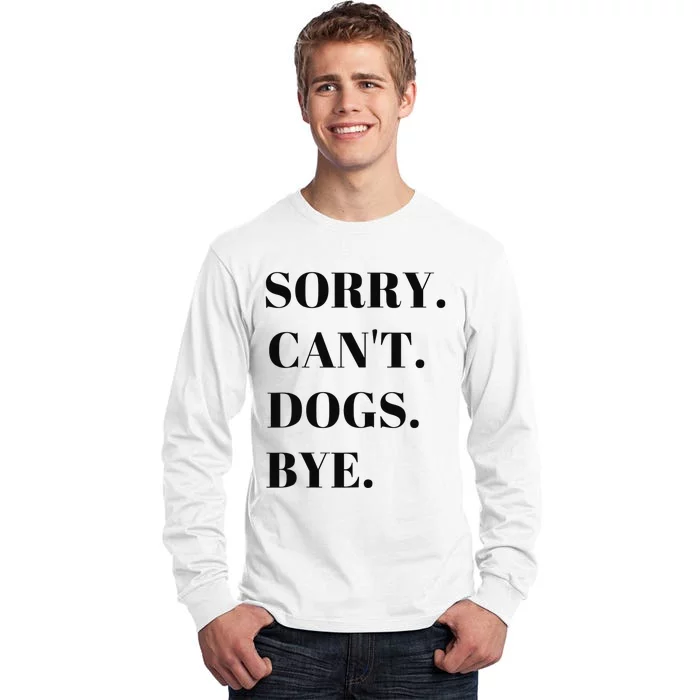 Sorry Can't Dogs Bye Shirt Funny Dog Lover Tall Long Sleeve T-Shirt