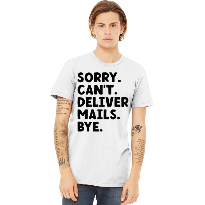 Sorry CanT Deliver Mails Bye Postal Worker Mailman Premium T-Shirt