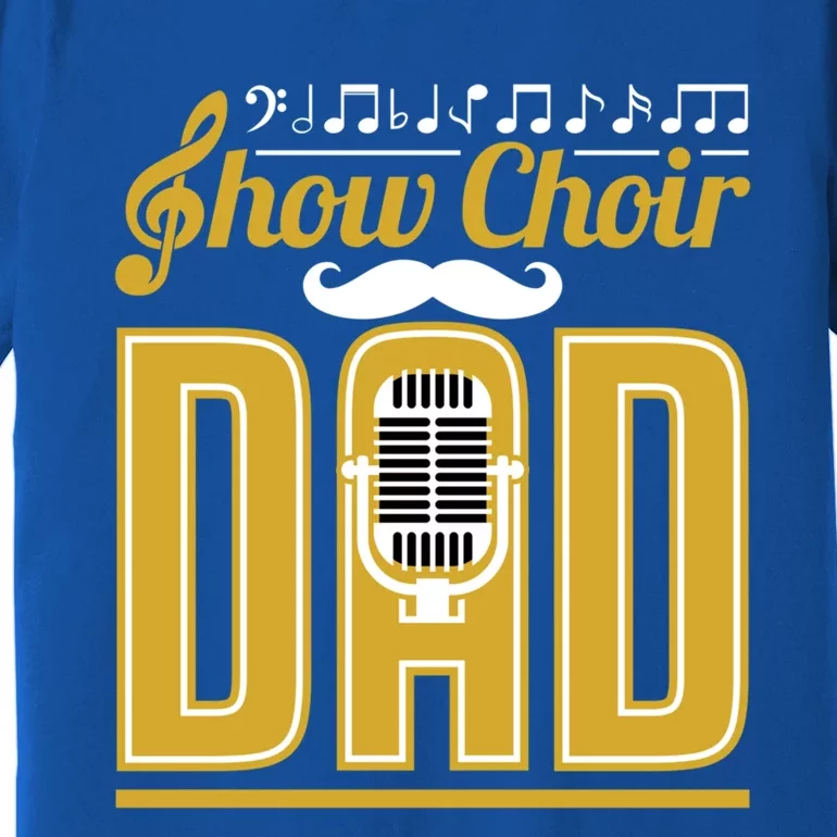 Show Choir Dad FatherS Day Father Musical Theater Meaningful Gift Premium T-Shirt