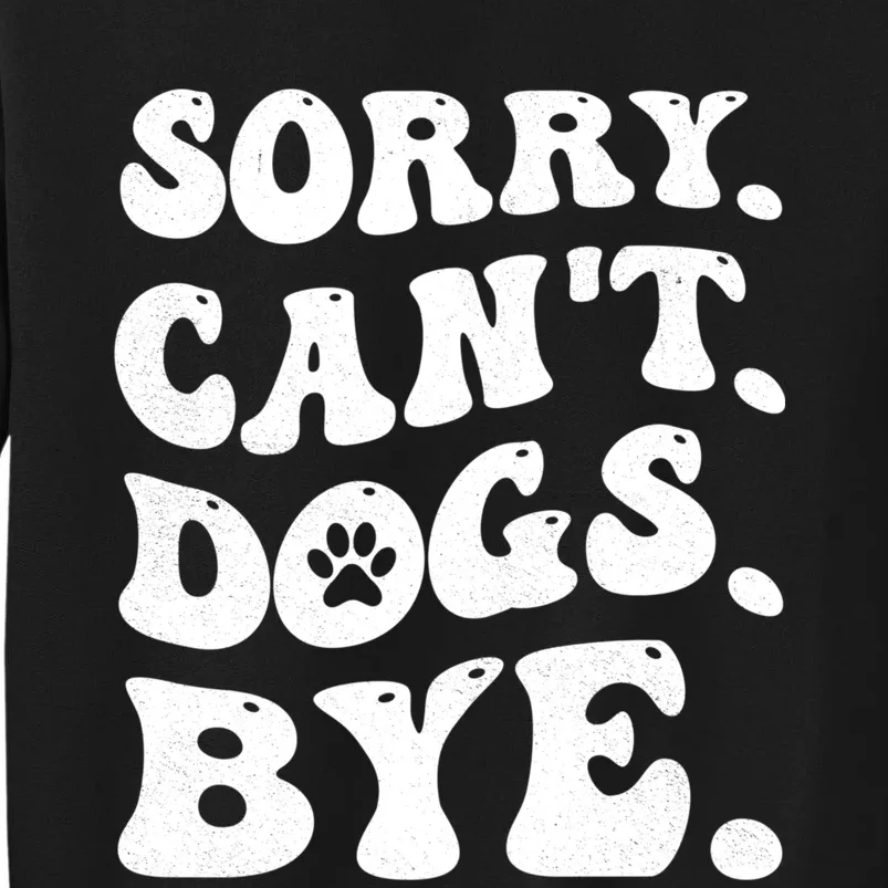 Sorry CanT Dog Bye Funny Tall Sweatshirt