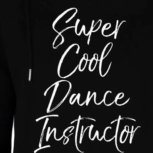 Super Cool Dance Instructor Cute Dance Teacher Gift Womens Funnel Neck Pullover Hood