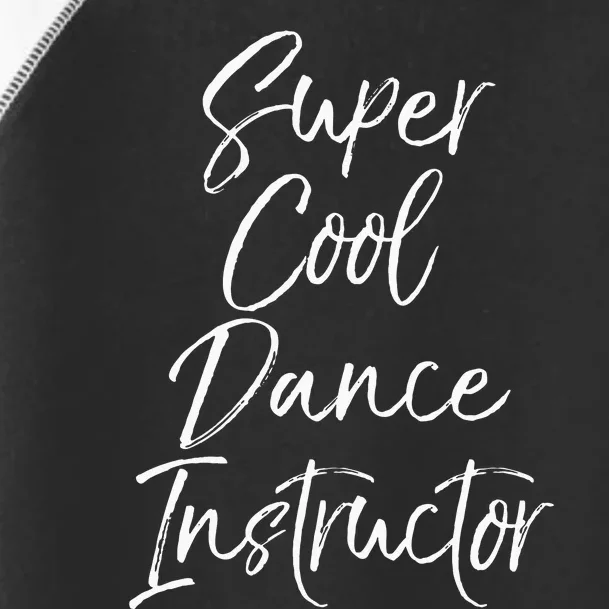 Super Cool Dance Instructor Cute Dance Teacher Gift Toddler Fine Jersey T-Shirt